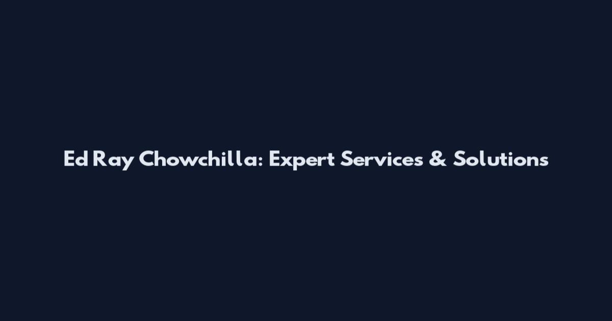 Ed Ray Chowchilla: Expert Services & Solutions