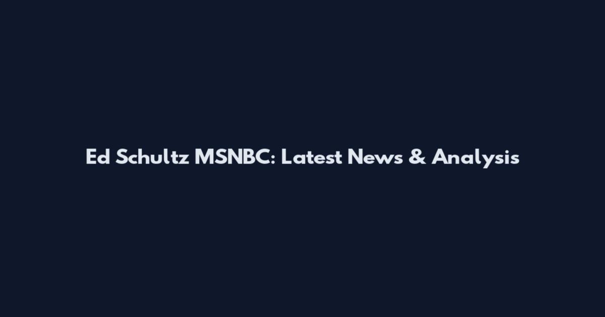 Ed Schultz MSNBC: Latest News & Analysis