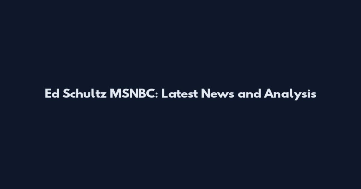 Ed Schultz MSNBC: Latest News and Analysis