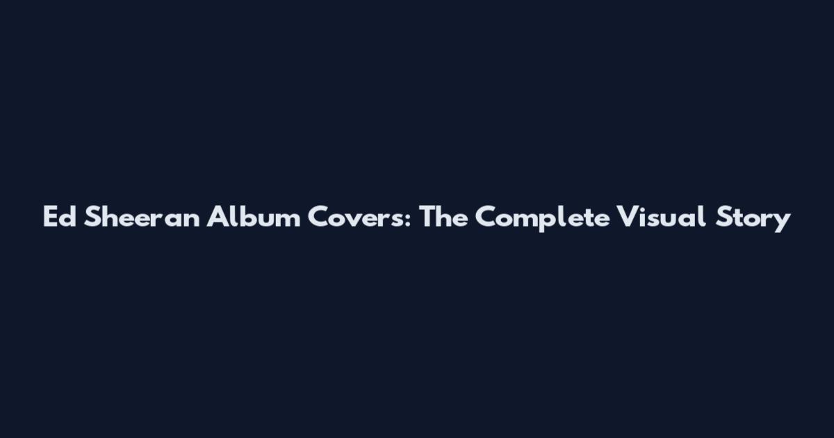 Ed Sheeran Album Covers: The Complete Visual Story