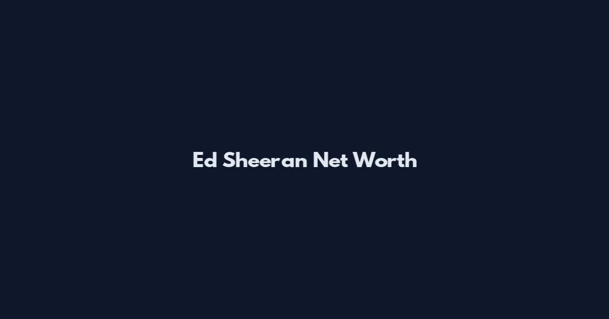 Ed Sheeran Net Worth