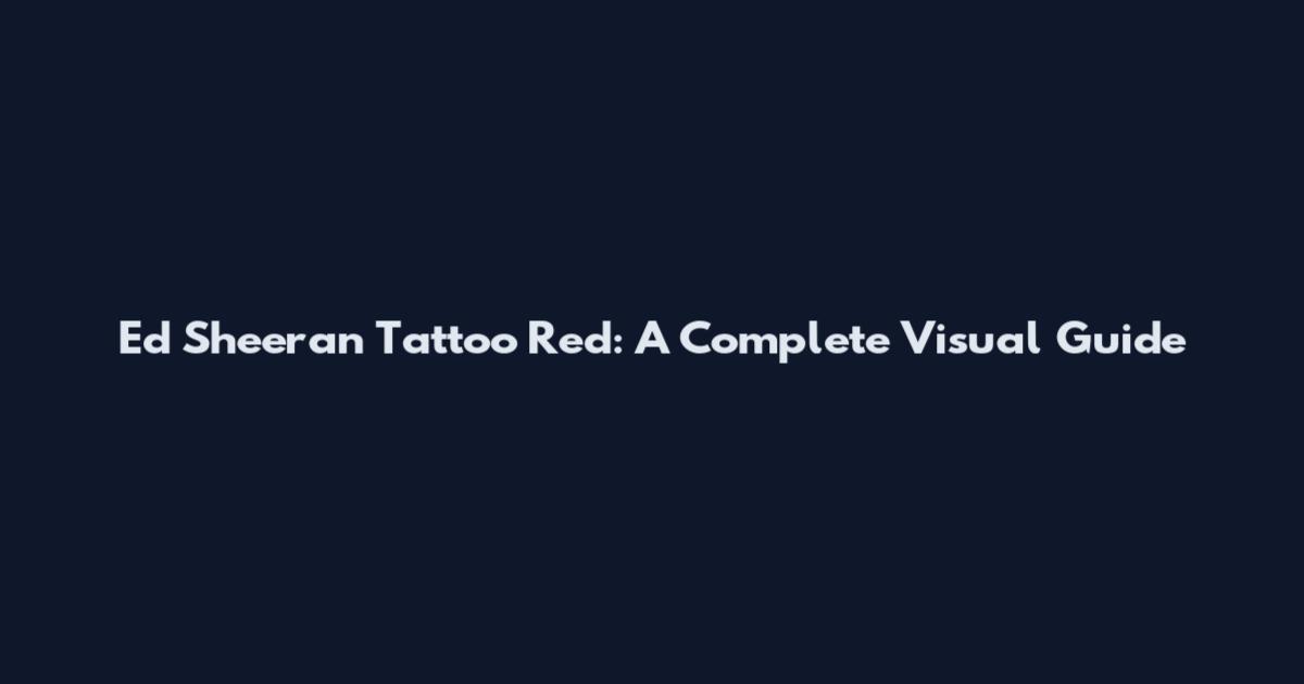 Ed Sheeran Tattoo Red: A Complete Visual Guide