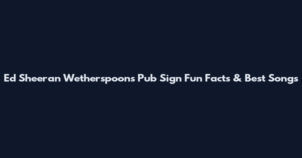Ed Sheeran Wetherspoons Pub Sign Fun Facts & Best Songs