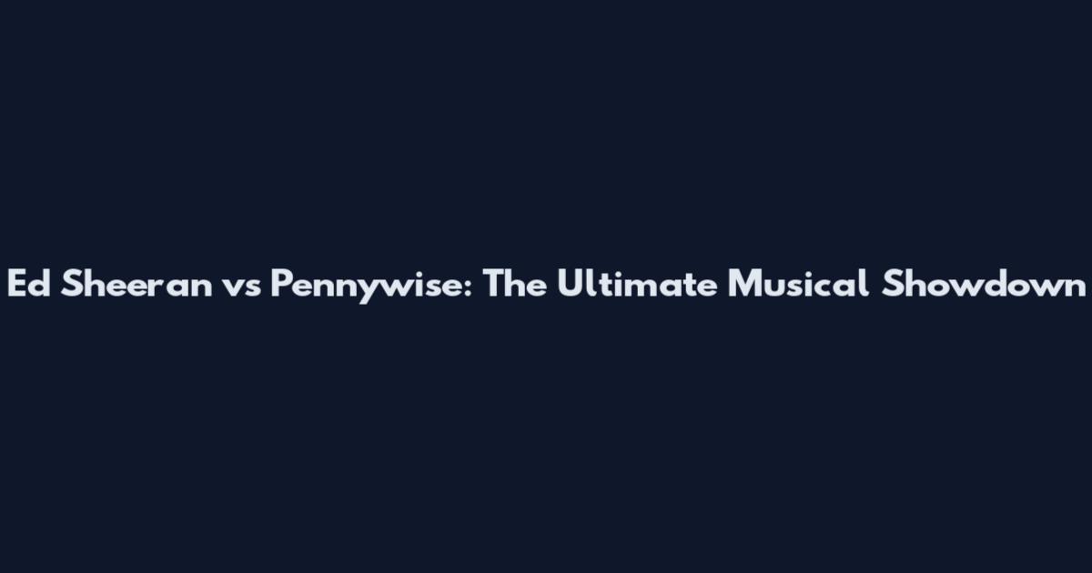 Ed Sheeran vs Pennywise: The Ultimate Musical Showdown