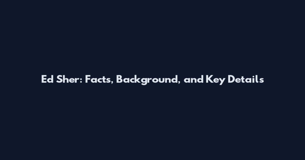 Ed Sher: Facts, Background, and Key Details