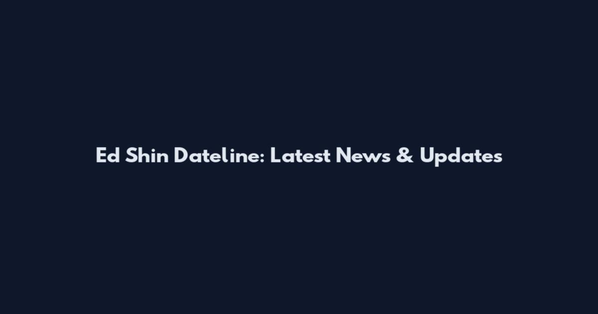 Ed Shin Dateline: Latest News & Updates
