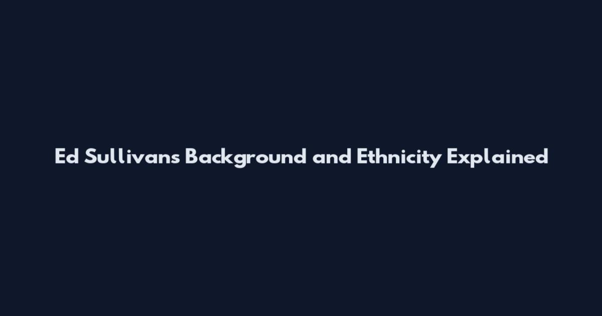 Ed Sullivan's Background and Ethnicity Explained