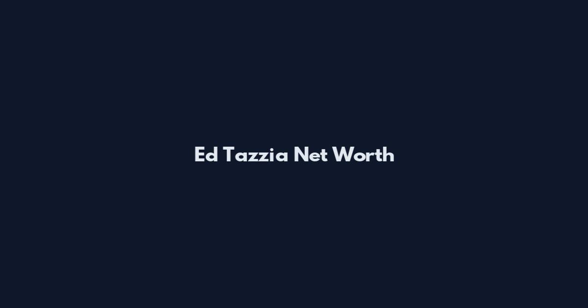 Ed Tazzia Net Worth
