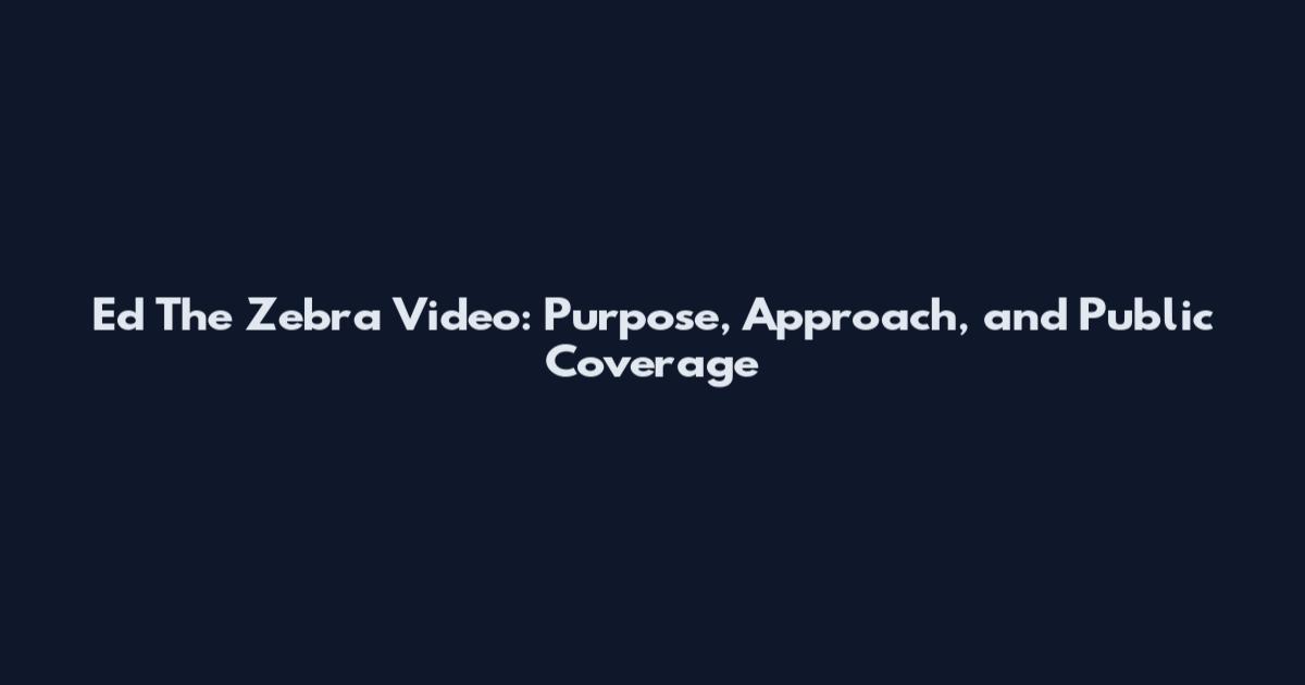 Ed The Zebra Video: Purpose, Approach, and Public Coverage
