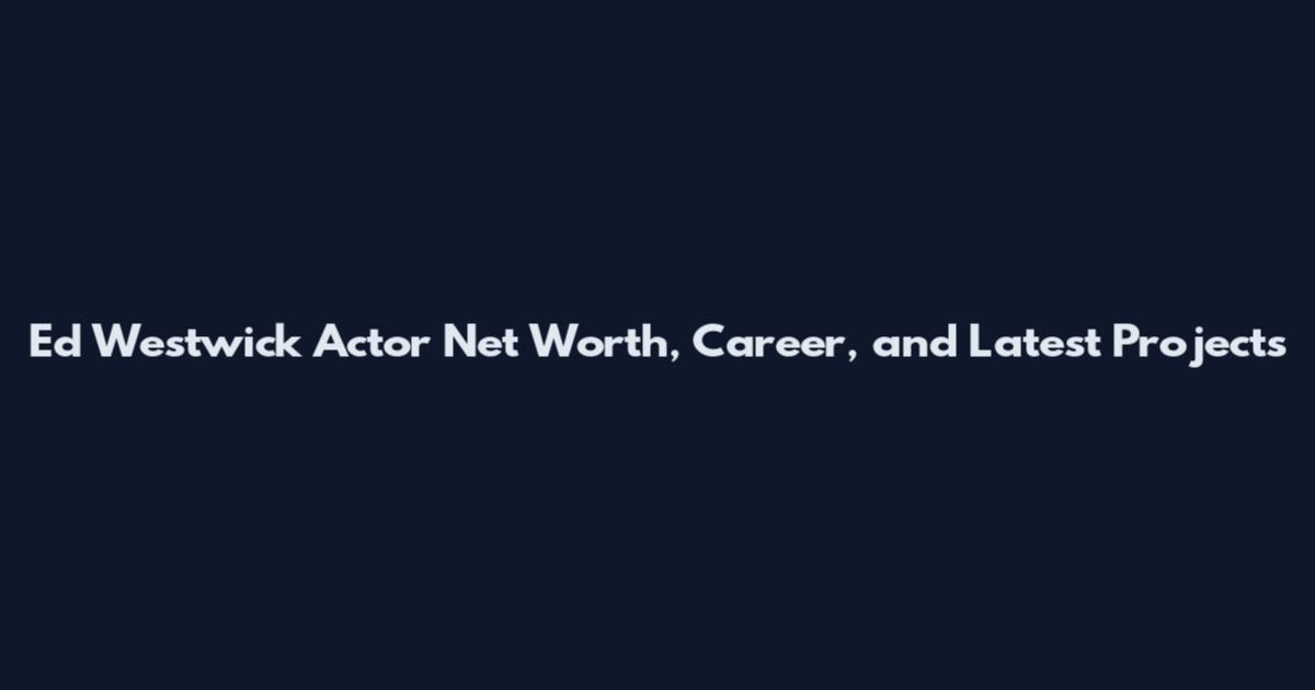Ed Westwick Actor Net Worth, Career, and Latest Projects