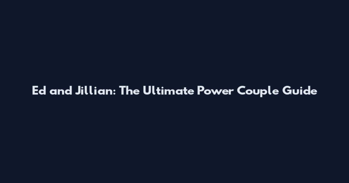 Ed and Jillian: The Ultimate Power Couple Guide