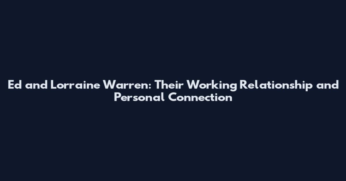 Ed and Lorraine Warren: Their Working Relationship and Personal Connection