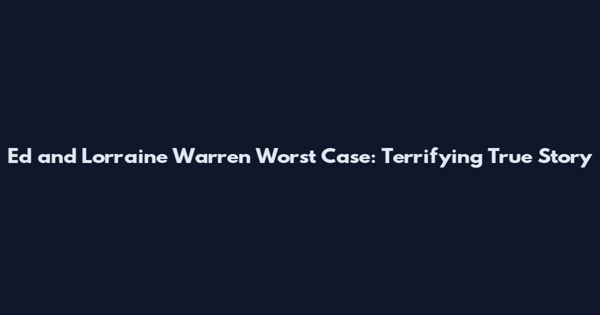 Ed and Lorraine Warren Worst Case: Terrifying True Story