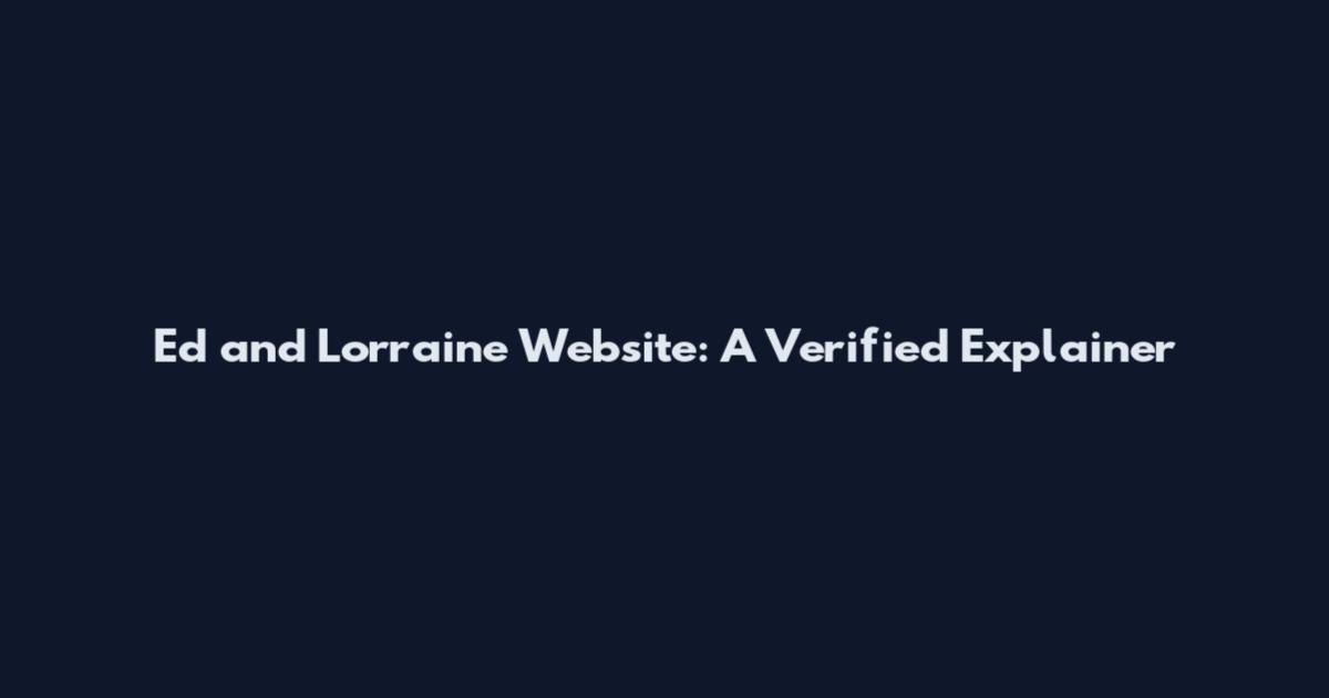Ed and Lorraine Website: A Verified Explainer