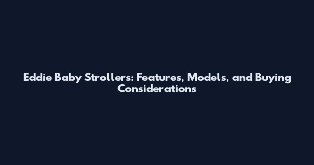 Eddie Baby Strollers: Features, Models, and Buying Considerations