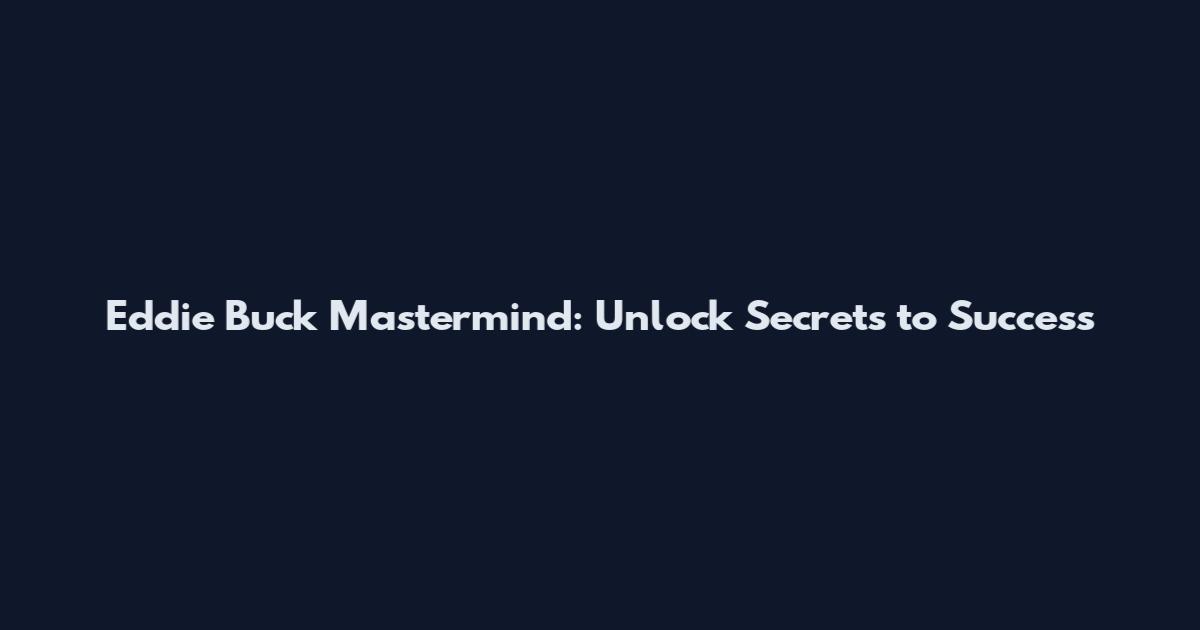 Eddie Buck Mastermind: Unlock Secrets to Success
