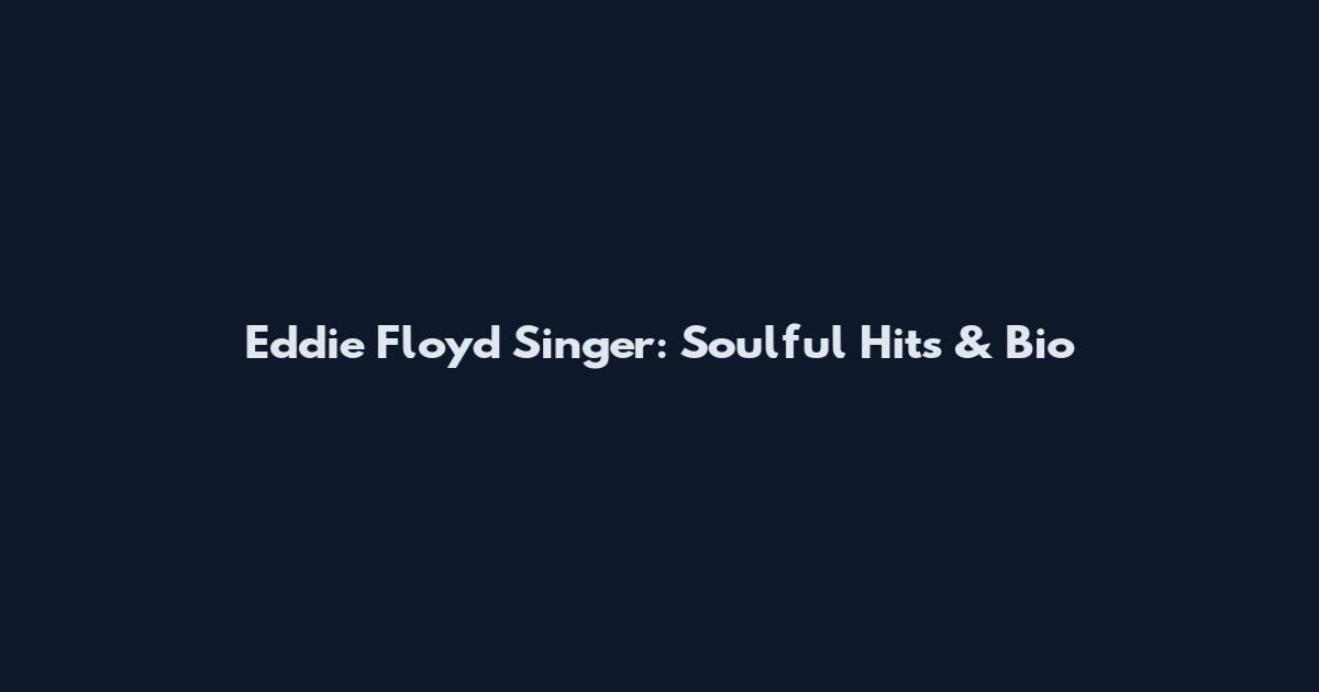 Eddie Floyd Singer: Soulful Hits & Bio