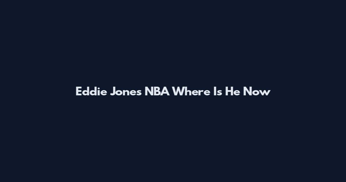 Eddie Jones NBA Where Is He Now