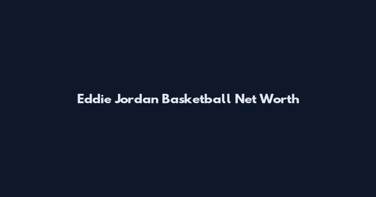 Eddie Jordan Basketball Net Worth
