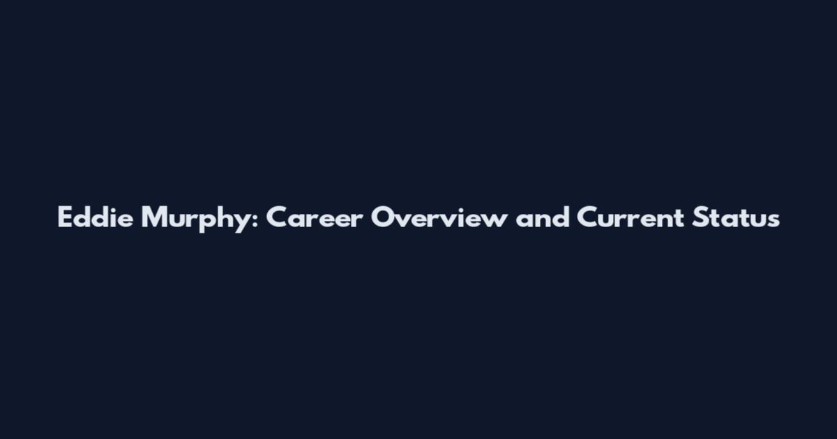 Eddie Murphy: Career Overview and Current Status