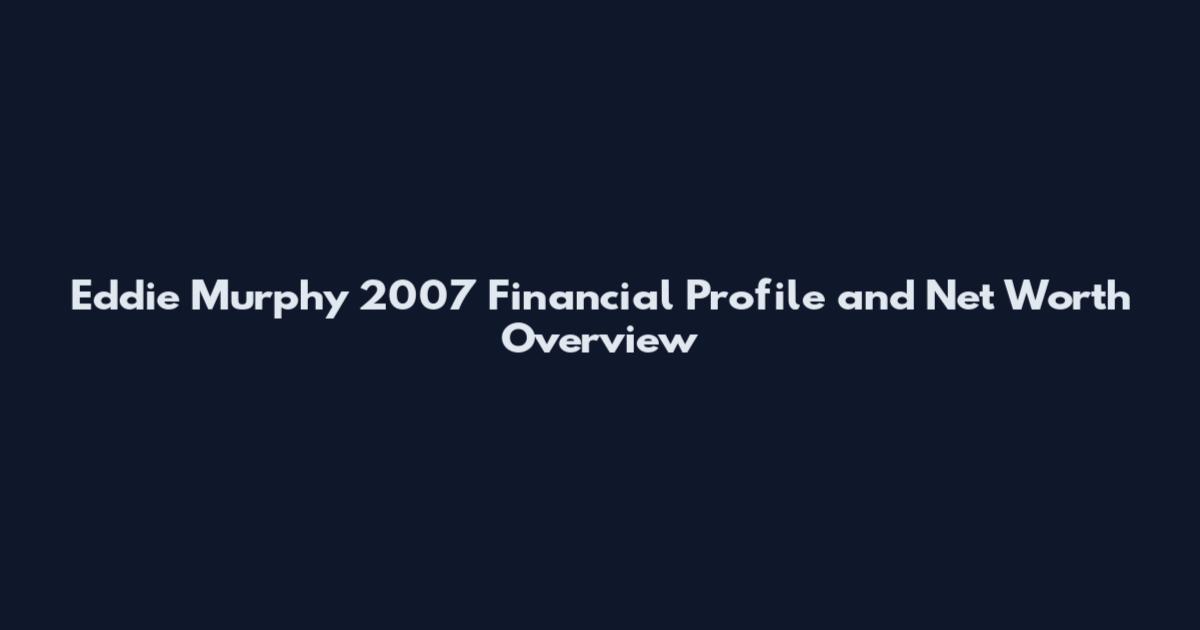 Eddie Murphy 2007 Financial Profile and Net Worth Overview