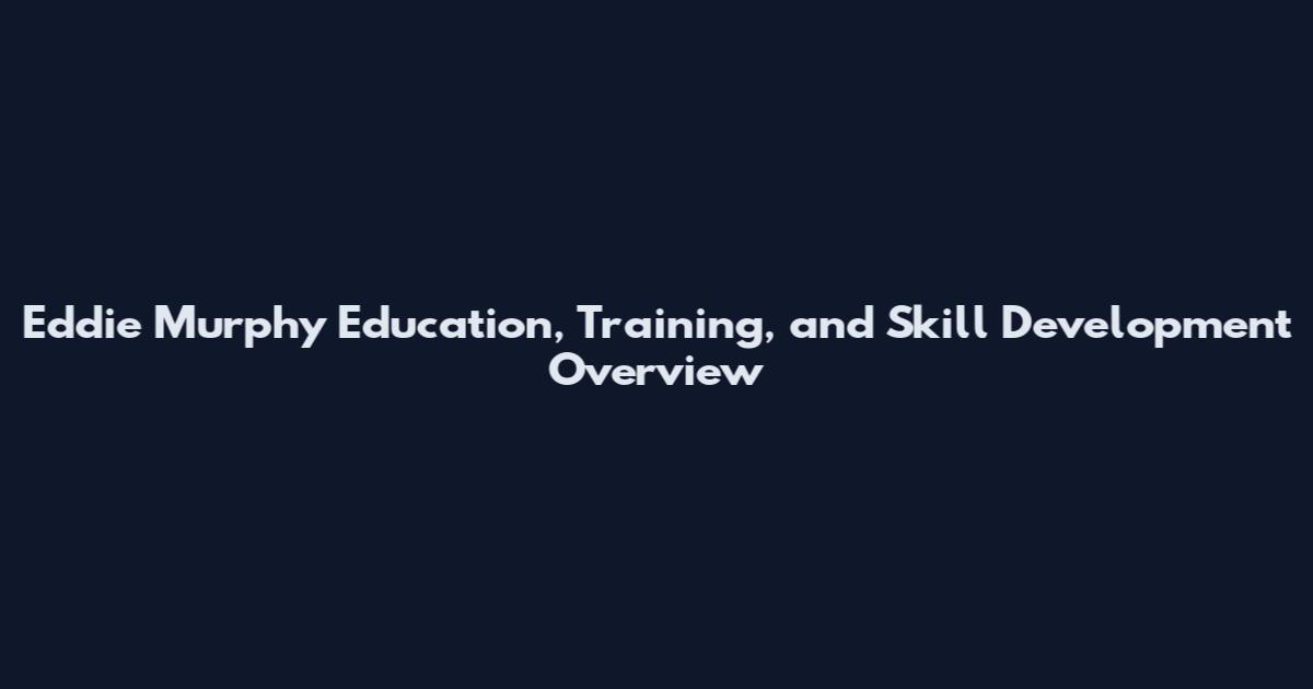 Eddie Murphy Education, Training, and Skill Development Overview