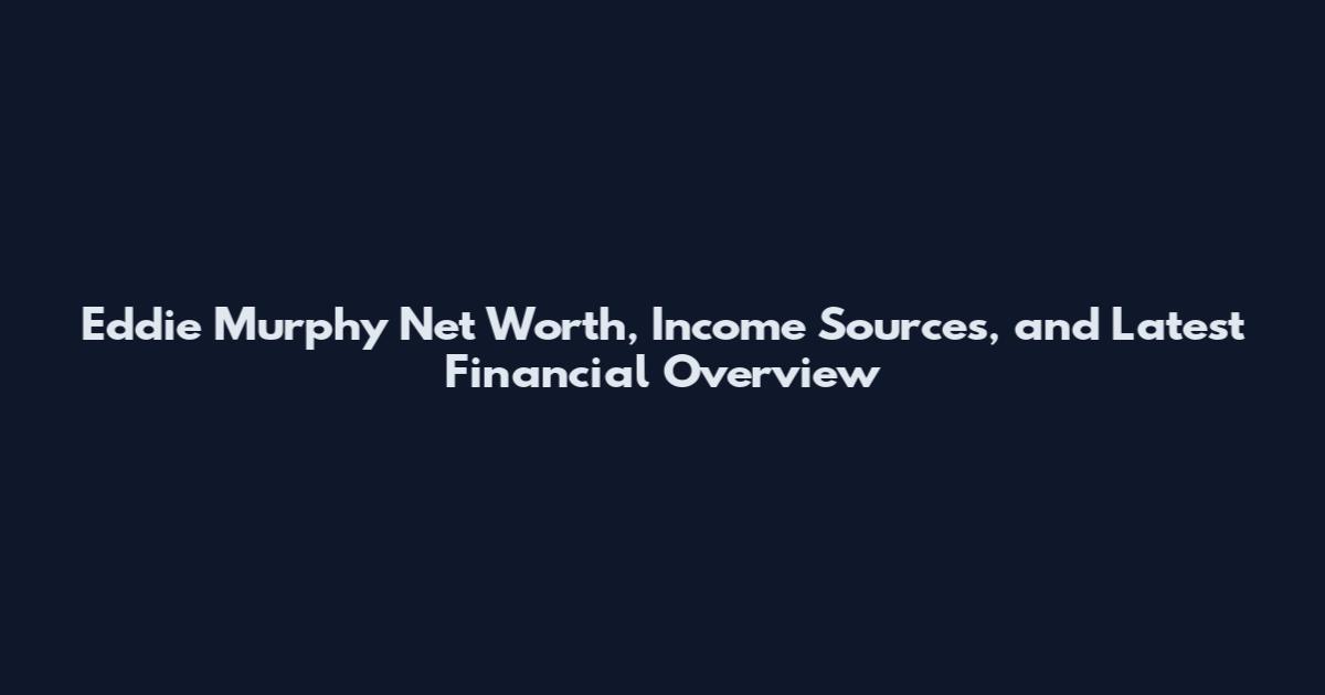 Eddie Murphy Net Worth, Income Sources, and Latest Financial Overview