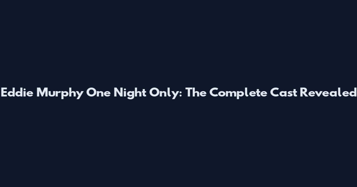 Eddie Murphy One Night Only: The Complete Cast Revealed