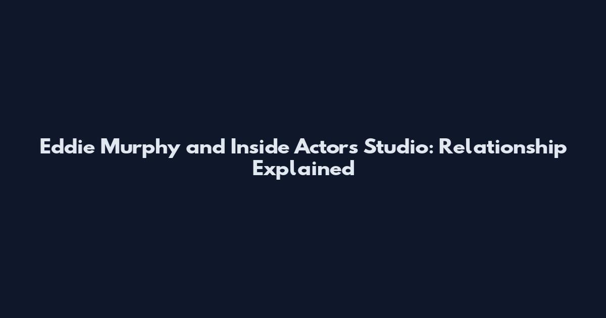 Eddie Murphy and Inside Actors Studio: Relationship Explained