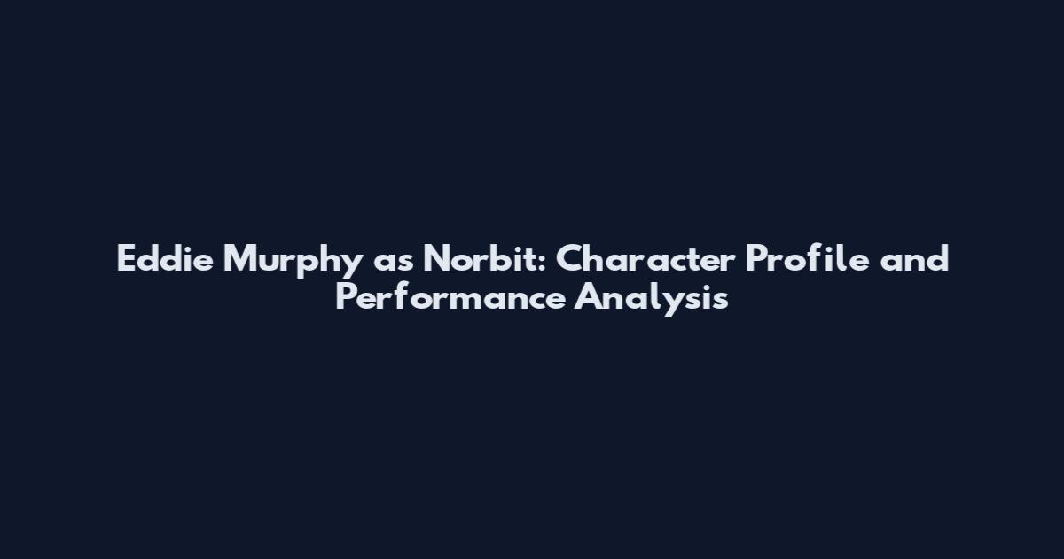 Eddie Murphy as Norbit: Character Profile and Performance Analysis