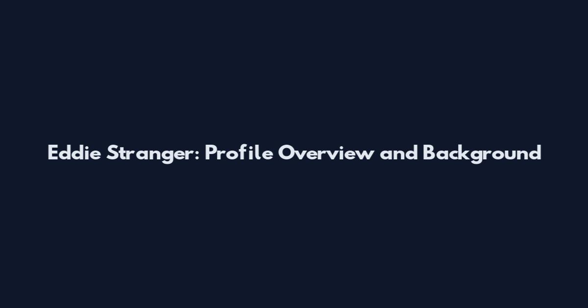 Eddie Stranger: Profile Overview and Background