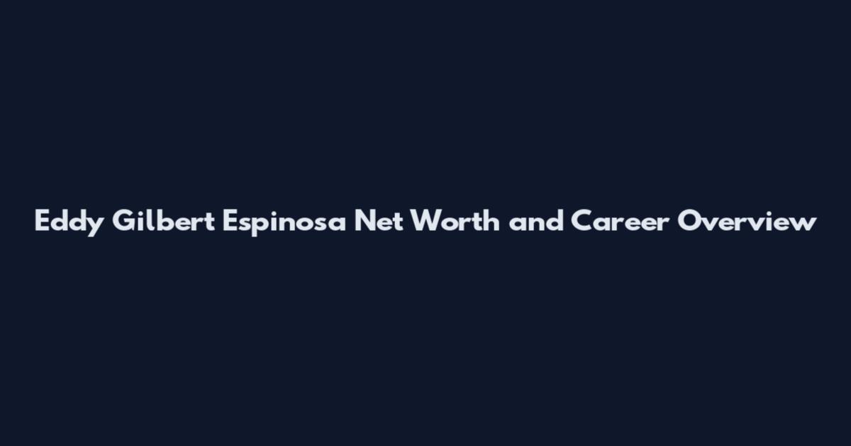 Eddy Gilbert Espinosa Net Worth and Career Overview