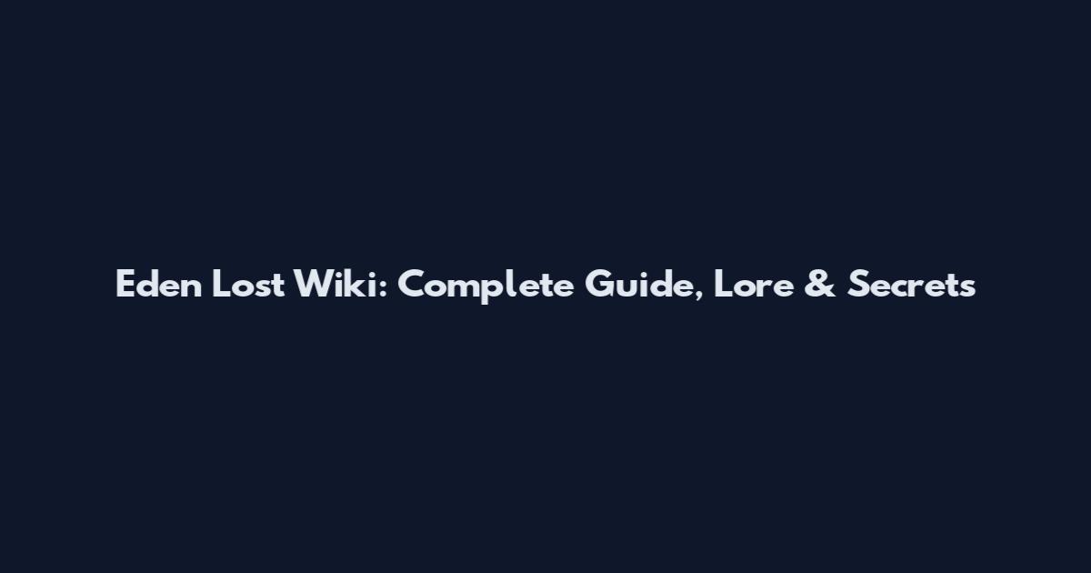 Eden Lost Wiki: Complete Guide, Lore & Secrets