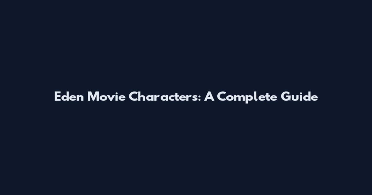 Eden Movie Characters: A Complete Guide