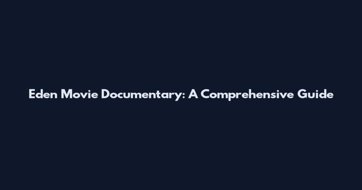 Eden Movie Documentary: A Comprehensive Guide