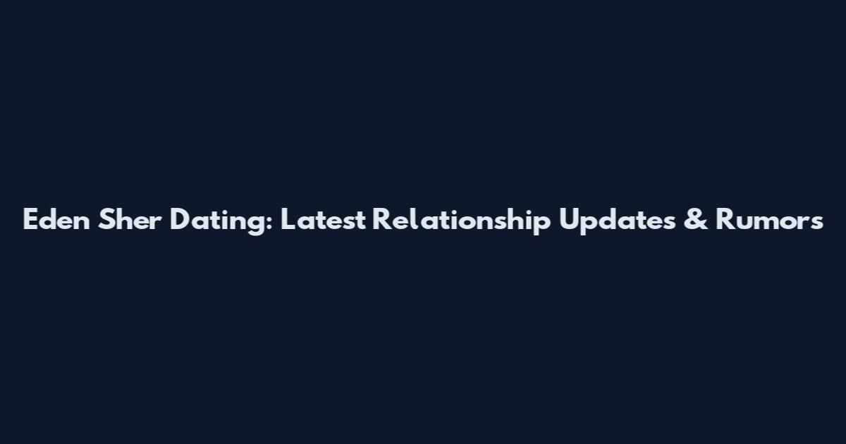 Eden Sher Dating: Latest Relationship Updates & Rumors
