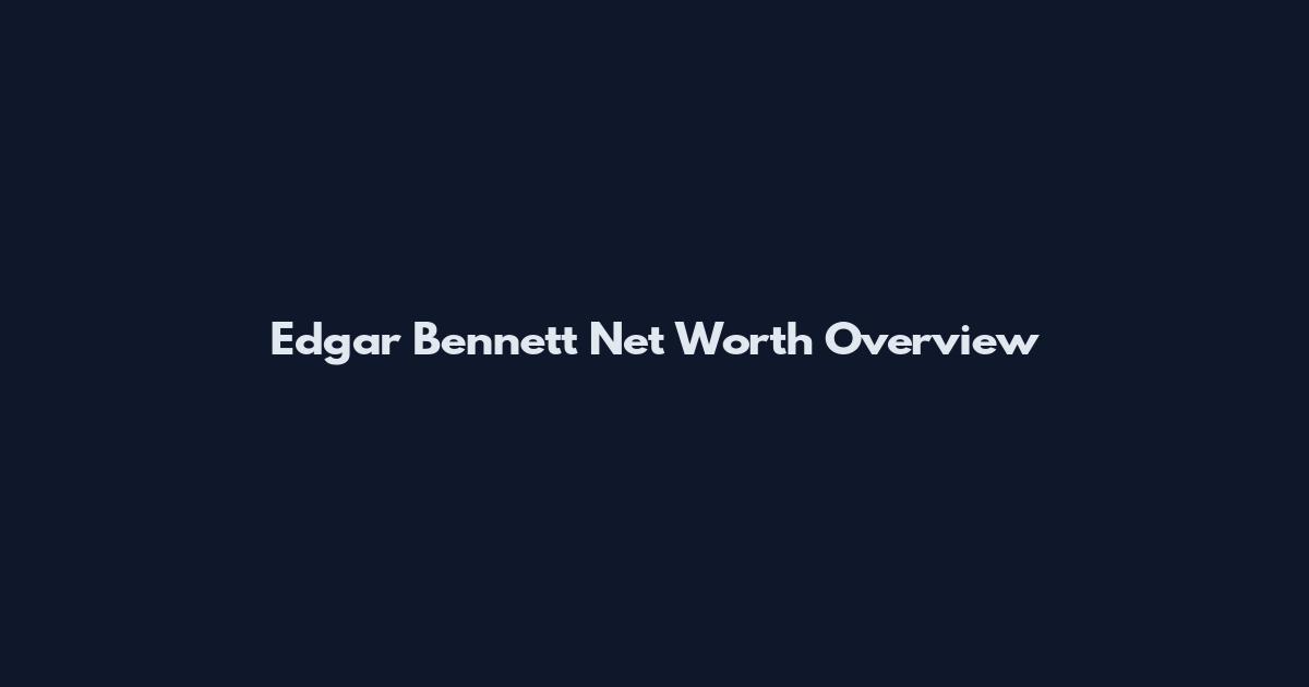 Edgar Bennett Net Worth Overview