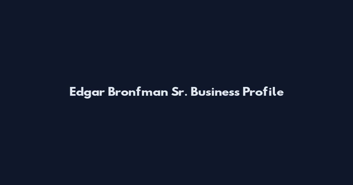 Edgar Bronfman Sr. Business Profile