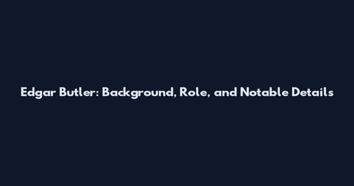 Edgar Butler: Background, Role, and Notable Details