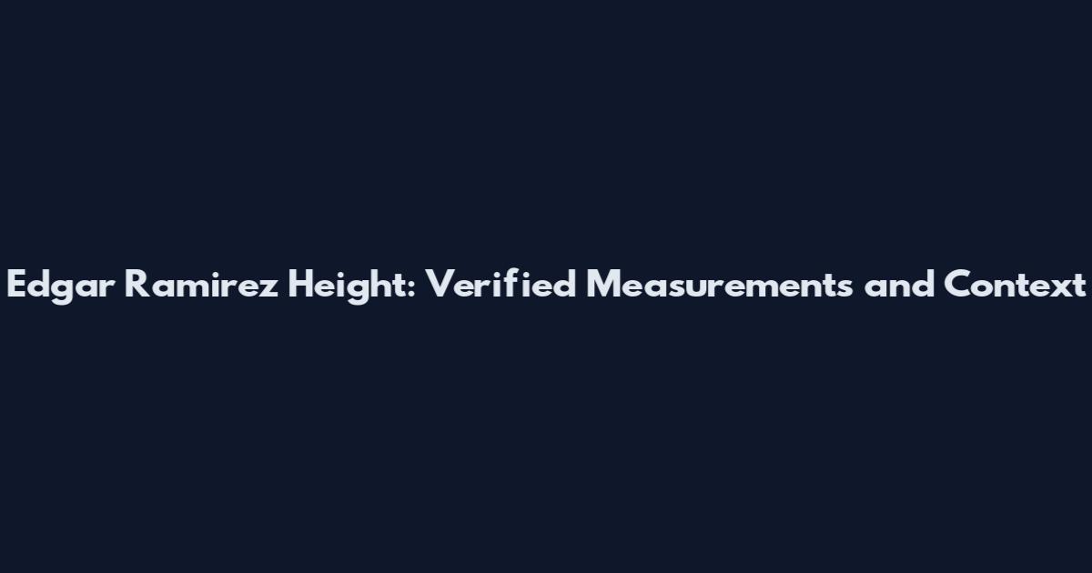 Edgar Ramirez Height: Verified Measurements and Context