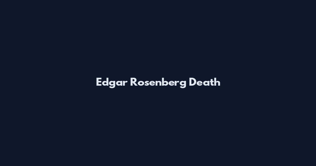 Edgar Rosenberg Death