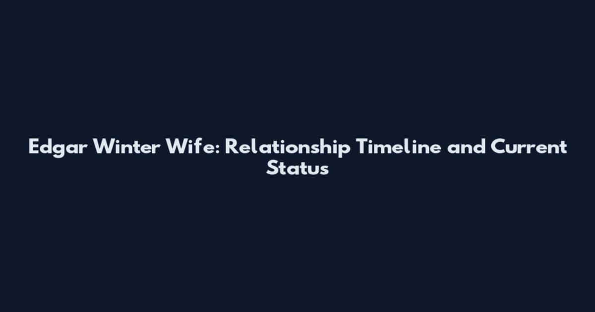 Edgar Winter Wife: Relationship Timeline and Current Status