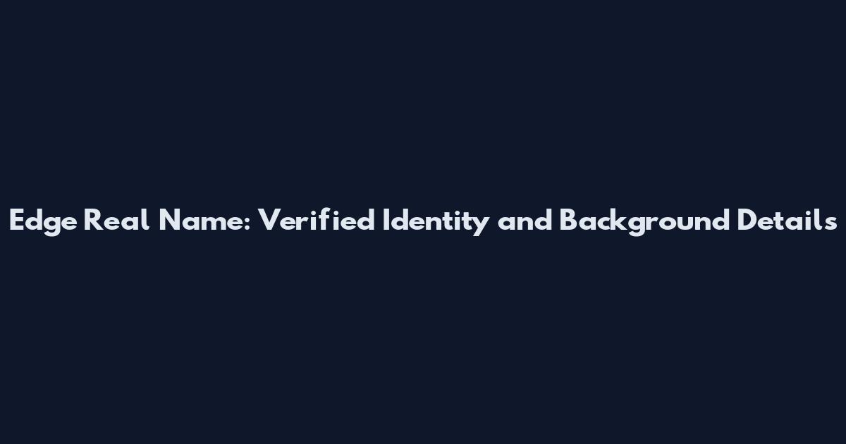 Edge Real Name: Verified Identity and Background Details
