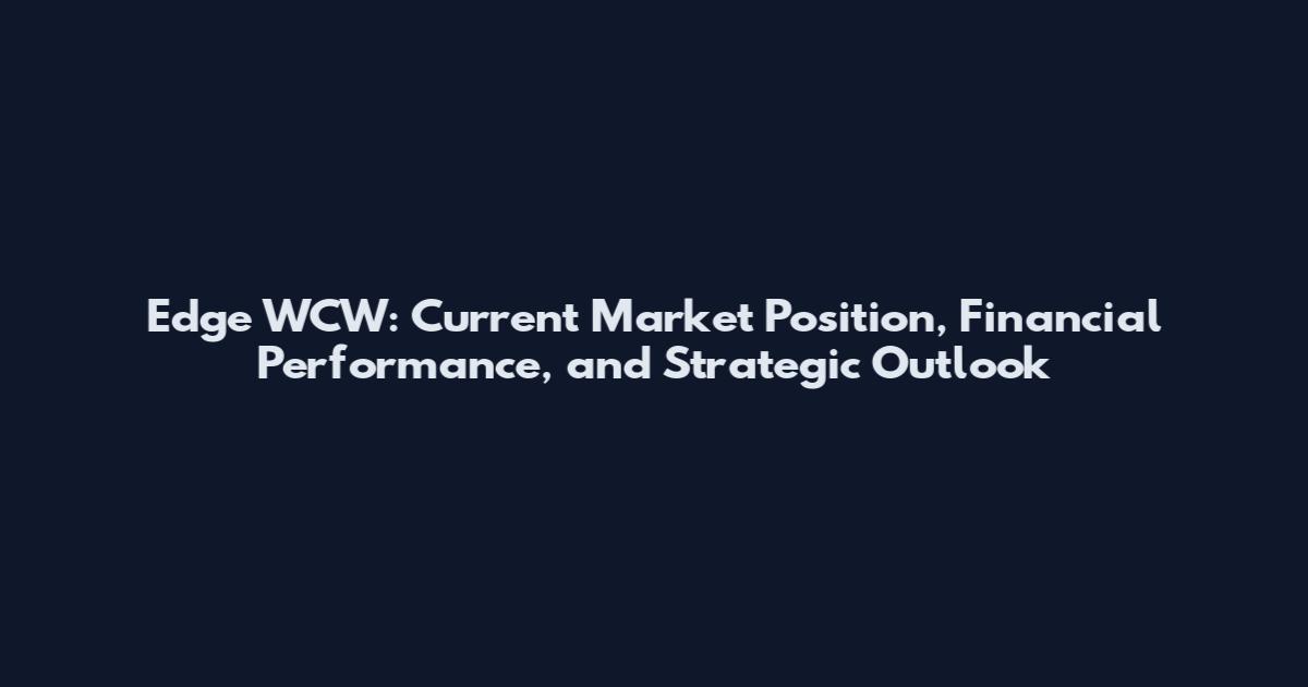 Edge WCW: Current Market Position, Financial Performance, and Strategic Outlook