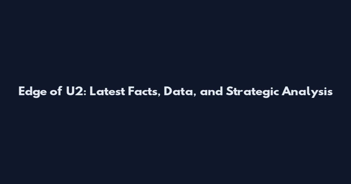 Edge of U2: Latest Facts, Data, and Strategic Analysis