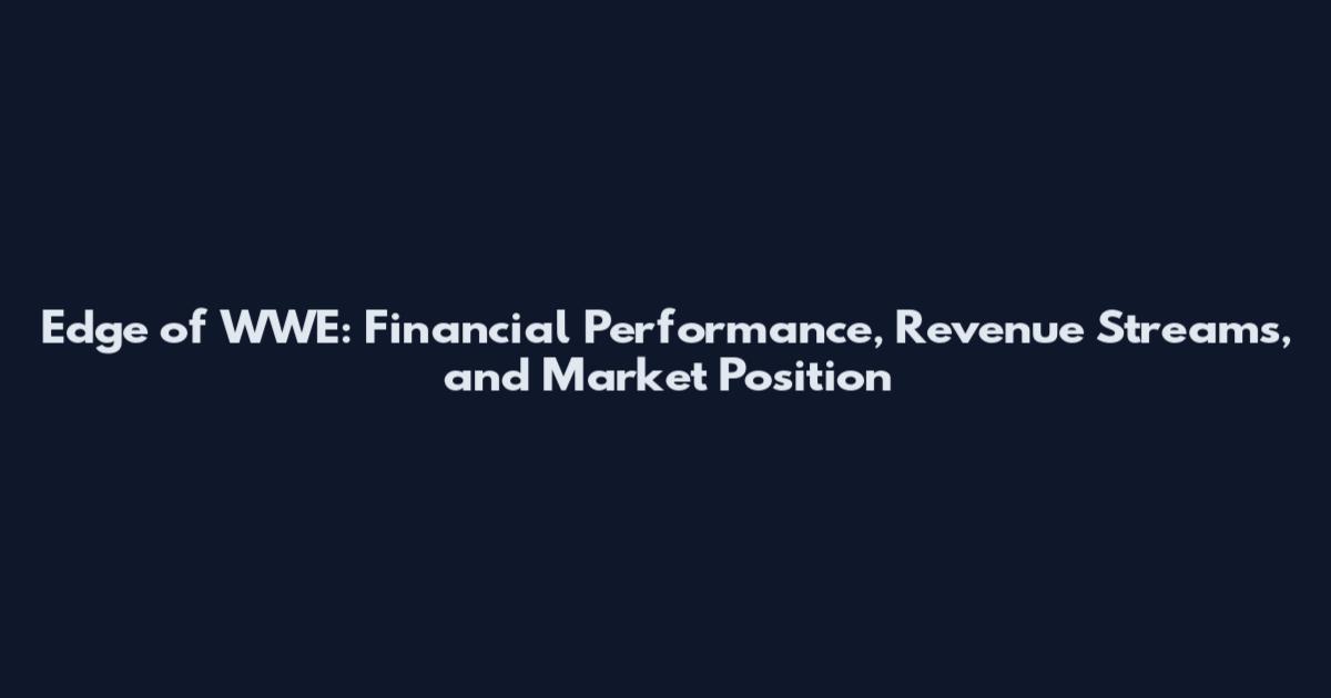 Edge of WWE: Financial Performance, Revenue Streams, and Market Position