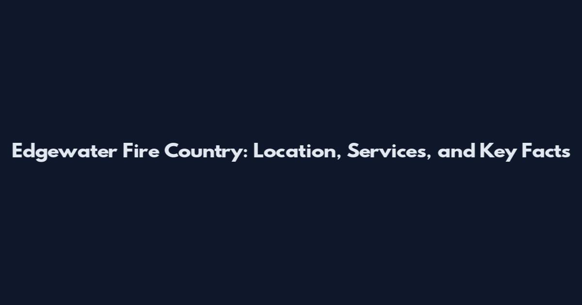 Edgewater Fire Country: Location, Services, and Key Facts