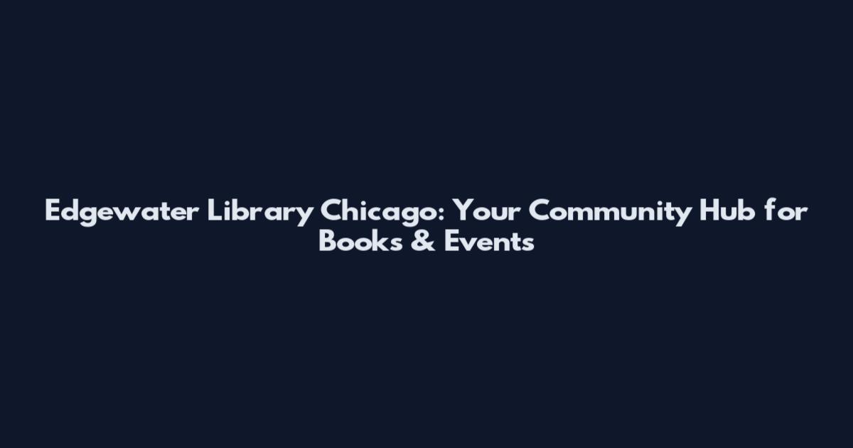 Edgewater Library Chicago: Your Community Hub for Books & Events