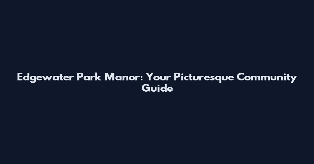 Edgewater Park Manor: Your Picturesque Community Guide