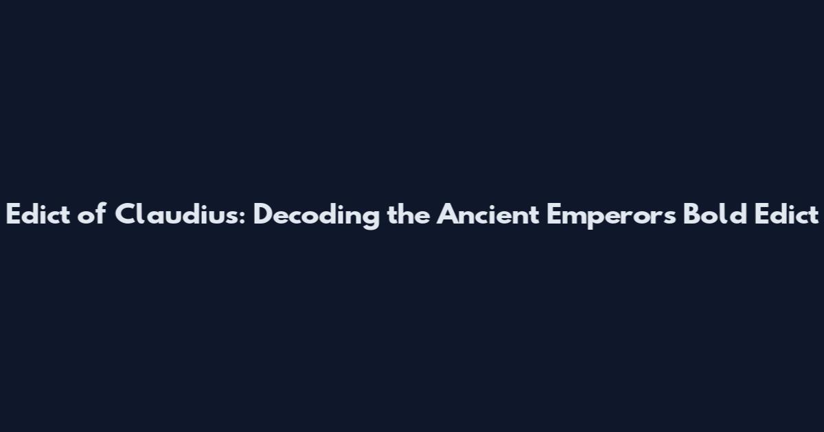 Edict of Claudius: Decoding the Ancient Emperor's Bold Edict